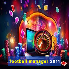 football manager 2014